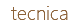 tecnica